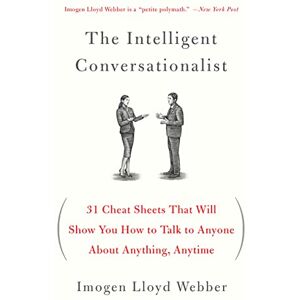 Webber, Imogen Lloyd The Intelligent Conversationalist: 31 Cheat Sheets That Will Show You How to Talk to Anyone about Anything, Anytime Webber, Imogen Lloyd The Intelligent Conversationalist: 31 Cheat Sheets That Will Show You How to Talk to Anyone about Anything, Anytime