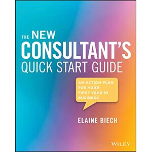 Biech, Elaine The New Consultant's Quick Start Guide: An Action Plan for Your First Year in Business Biech, Elaine The New Consultant's Quick Start Guide: An Action Plan for Your First Year in Business