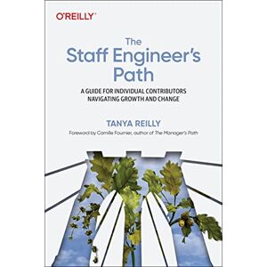 Reilly, Tanya The Staff Engineer's Path: A Guide for Individual Contributors Navigating Growth and Change Reilly, Tanya The Staff Engineer's Path: A Guide for Individual Contributors Navigating Growth and Change