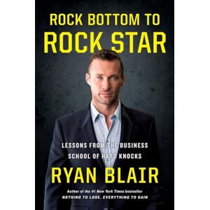Blair, Ryan Rock Bottom to Rock Star: Lessons from the Business School of Hard Knocks Blair, Ryan Rock Bottom to Rock Star: Lessons from the Business School of Hard Knocks