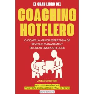 El gran libro del Coaching Hotelero: O cómo la mejor estrategia de Revenue Management es crear equipos felices: 1 El gran libro del Coaching Hotelero: O cómo la mejor estrategia de Revenue Management es crear equipos felices: 1