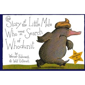 Holzwarth, Werner The Story of the Little Mole Who Went in Search of Whodunit: A Picture Book Holzwarth, Werner The Story of the Little Mole Who Went in Search of Whodunit: A Picture Book
