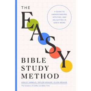 Armijo, Ashley The Easy Bible Study Method: A Guide to Understanding, Applying, and Delighting in God's Word Armijo, Ashley The Easy Bible Study Method: A Guide to Understanding, Applying, and Delighting in God's Word