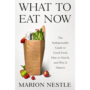 Nestle, Marion What to Eat Now: The Indispensable Guide to Good Food, How to Find It, and Why It Matters Nestle, Marion What to Eat Now: The Indispensable Guide to Good Food, How to Find It, and Why It Matters