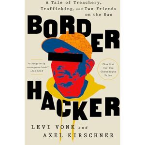 Vonk, Levi Border Hacker: A Tale of Treachery, Trafficking, and Two Friends on the Run Vonk, Levi Border Hacker: A Tale of Treachery, Trafficking, and Two Friends on the Run