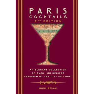 Belau, Doni Paris Cocktails, Second Edition: An Elegant Collection of Over 100 Recipes Inspired by the City of Light Belau, Doni Paris Cocktails, Second Edition: An Elegant Collection of Over 100 Recipes Inspired by the City of Light