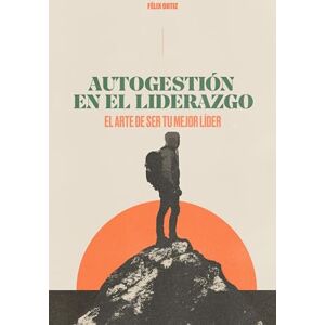 Ortiz, Felix Autogestión En El Liderazgo: El Arte de Ser Tu Mejor Líder (Self-Management in Leadership: The Art of Being Your Best Leader) Ortiz, Felix Autogestión En El Liderazgo: El Arte de Ser Tu Mejor Líder (Self-Management in Leadership: The Art of Being Your Best Leader)