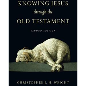 Wright, Christopher J H Knowing Jesus Through the Old Testament Wright, Christopher J H Knowing Jesus Through the Old Testament