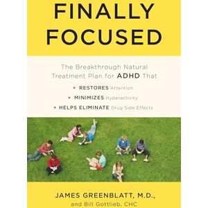 Greenblatt MD, James Finally Focused: The Breakthrough Natural Treatment Plan for ADHD That Restores Attention, Minimizes Hyperactivity, and Helps Eliminate Drug Side Effects Greenblatt MD, James Finally Focused: The Breakthrough Natural Treatment Plan for ADHD That Restores Attention, Minimizes Hyperactivity, and Helps Eliminate Drug Side Effects