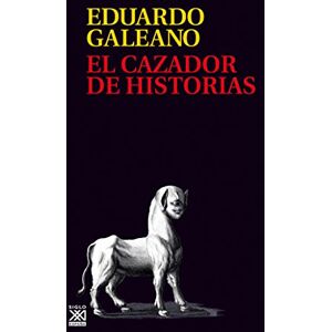 Galeano, Eduardo El cazador de historias Galeano, Eduardo El cazador de historias