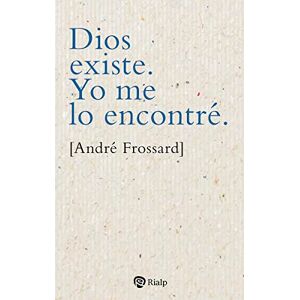 Frossard, André Dios existe. Yo me lo encontré. Frossard, André Dios existe. Yo me lo encontré.
