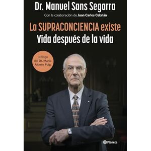Dr. Manuel Sans Segarra La Supraconciencia existe: Vida después de la vida / The Supraconsciousness is Real! (Spanish Edition) Dr. Manuel Sans Segarra La Supraconciencia existe: Vida después de la vida / The Supraconsciousness is Real! (Spanish Edition)