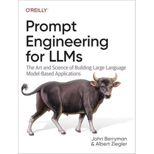 Berryman, John Prompt Engineering for Llms: The Art and Science of Building Large Language Model-Based Applications Berryman, John Prompt Engineering for Llms: The Art and Science of Building Large Language Model-Based Applications