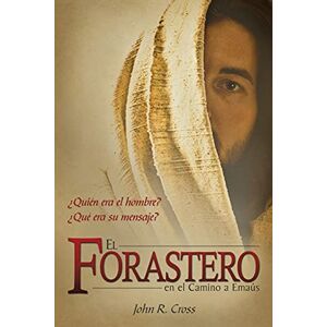 Cross, John R El Forastero En El Camino A Emaús: ¿Quién era el hombre? ¿Qué era su mensaje? (Spanish Edition) Cross, John R El Forastero En El Camino A Emaús: ¿Quién era el hombre? ¿Qué era su mensaje? (Spanish Edition)