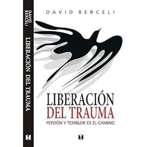 David Berceli Liberacion del trauma: Perdon y temblor es el camino (Spanish Edition David Berceli Liberacion del trauma: Perdon y temblor es el camino (Spanish Edition