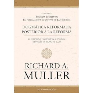 Muller, Richard A Dogmática reformada posterior a la Reforma Vol. 2: Sagrada Escritura: El fundamento cognitivo de la teología 2ed. Muller, Richard A Dogmática reformada posterior a la Reforma Vol. 2: Sagrada Escritura: El fundamento cognitivo de la teología 2ed.