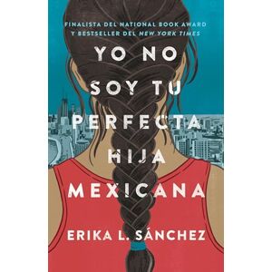 Sanchez, Erika L. Yo No Soy Tu Perfecta Hija Mexicana / I Am Not Your Perfect Mexican Daughter Sanchez, Erika L. Yo No Soy Tu Perfecta Hija Mexicana / I Am Not Your Perfect Mexican Daughter