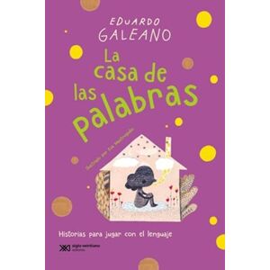 Galeano, Eduardo La casa de las palabras. Historias para jugar con el lenguaje Galeano, Eduardo La casa de las palabras. Historias para jugar con el lenguaje