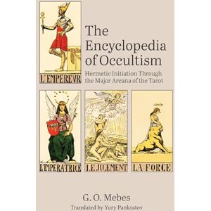 Mebes, G O The Encyclopedia of Occultism: Hermetic Initiation Through the Major Arcana of the Tarot Mebes, G O The Encyclopedia of Occultism: Hermetic Initiation Through the Major Arcana of the Tarot