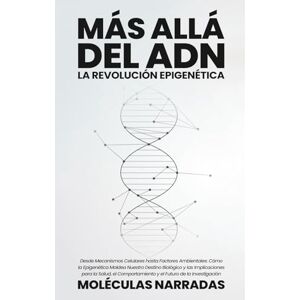 Narradas, Moléculas Más allá del ADN: Desde Mecanismos Celulares hasta Factores Ambientales: Cómo la Epigenética Moldea Nuestro Destino Biológico y las Implicaciones para ... y el Futuro de la Investigación Narradas, Moléculas Más allá del ADN: Desde Mecanismos Celulares hasta Factores Ambientales: Cómo la Epigenética Moldea Nuestro Destino Biológico y las Implicaciones para ... y el Futuro de la Investigación