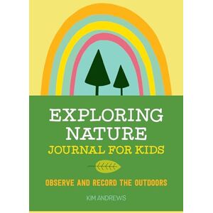 Andrews, Kim Exploring Nature Journal for Kids: Observe and Record the Outdoors Andrews, Kim Exploring Nature Journal for Kids: Observe and Record the Outdoors