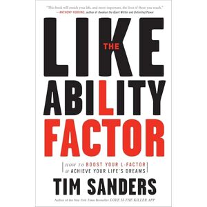 Sanders, Tim The Likeability Factor: How to Boost Your L-Factor and Achieve Your Life's Dreams Sanders, Tim The Likeability Factor: How to Boost Your L-Factor and Achieve Your Life's Dreams