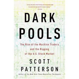 Scott Dark Pools: The Rise of the Machine Traders and the Rigging of the U.S. Stock Market Scott Dark Pools: The Rise of the Machine Traders and the Rigging of the U.S. Stock Market