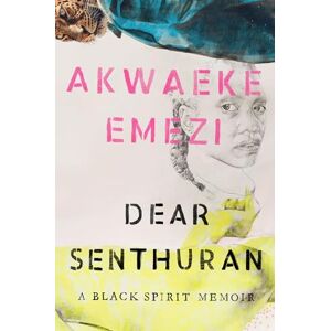 Emezi, Akwaeke Dear Senthuran: A Black Spirit Memoir Emezi, Akwaeke Dear Senthuran: A Black Spirit Memoir
