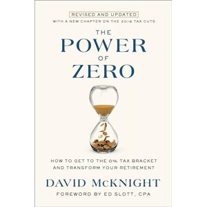 McKnight, David The Power of Zero, Revised and Updated: How to Get to the 0% Tax Bracket and Transform Your Retirement McKnight, David The Power of Zero, Revised and Updated: How to Get to the 0% Tax Bracket and Transform Your Retirement