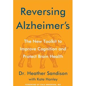 Sandison, Heather Reversing Alzheimer's: The New Toolkit to Improve Cognition and Protect Brain Health Sandison, Heather Reversing Alzheimer's: The New Toolkit to Improve Cognition and Protect Brain Health