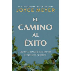 Meyer, Joyce El Camino Al Éxito: Deja Que Dios Te Guíe Hacia Una Vida de Significado Y Propósito/ The Pathway to Success Meyer, Joyce El Camino Al Éxito: Deja Que Dios Te Guíe Hacia Una Vida de Significado Y Propósito/ The Pathway to Success