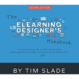 Slade, Tim The eLearning Designer's Handbook: A Practical Guide to the eLearning Development Process for New eLearning Designers Slade, Tim The eLearning Designer's Handbook: A Practical Guide to the eLearning Development Process for New eLearning Designers
