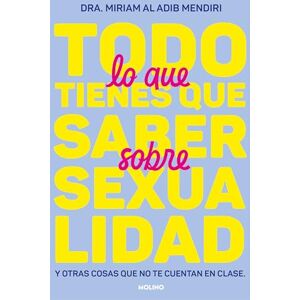 Al Adib Mendiri, Dra Miriam Todo Lo Que Tienes Que Saber Sobre Sexualidad / Everything You Need to Know about Sexuality and Other Things They Don't Teach You at School Al Adib Mendiri, Dra Miriam Todo Lo Que Tienes Que Saber Sobre Sexualidad / Everything You Need to Know about Sexuality and Other Things They Don't Teach You at School