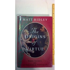 Ridley, Matt The Origins of Virtue: Human Instincts and the Evolution of Cooperation Ridley, Matt The Origins of Virtue: Human Instincts and the Evolution of Cooperation