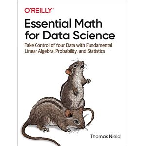 Nield, Thomas Essential Math for Data Science: Take Control of Your Data with Fundamental Linear Algebra, Probability, and Statistics Nield, Thomas Essential Math for Data Science: Take Control of Your Data with Fundamental Linear Algebra, Probability, and Statistics