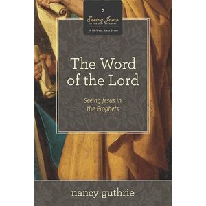 Guthrie, Nancy The Word of the Lord: Seeing Jesus in the Prophets (a 10-Week Bible Study): 5 Guthrie, Nancy The Word of the Lord: Seeing Jesus in the Prophets (a 10-Week Bible Study): 5