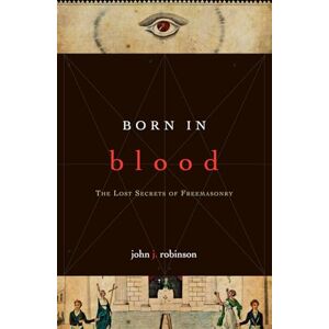 Robinson, John J Born in Blood: The Lost Secrets of Freemasonry Robinson, John J Born in Blood: The Lost Secrets of Freemasonry
