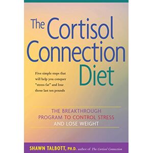 Talbott PH D FACSM, Shawn The Cortisol Connection Diet: The Breakthrough Program to Control Stress and Lose Weight Talbott PH D FACSM, Shawn The Cortisol Connection Diet: The Breakthrough Program to Control Stress and Lose Weight