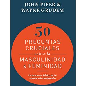 John Piper & Wayne Grudem 50 Preguntas cruciales sobre la masculinidad & feminidad (Spanish Edition) John Piper & Wayne Grudem 50 Preguntas cruciales sobre la masculinidad & feminidad (Spanish Edition)