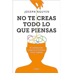 Nguyen, Joseph No te creas todo lo que piensas: El sufrimiento empieza y termina en tu cabeza Nguyen, Joseph No te creas todo lo que piensas: El sufrimiento empieza y termina en tu cabeza