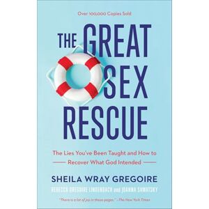 Gregoire, Sheila Wray The Great Sex Rescue: The Lies You've Been Taught and How to Recover What God Intended Gregoire, Sheila Wray The Great Sex Rescue: The Lies You've Been Taught and How to Recover What God Intended