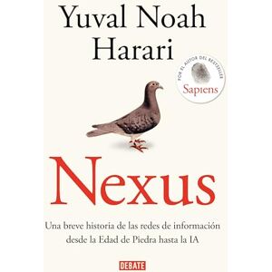 Harari, Yuval Noah Nexus: Una breve historia de las redes de información desde la Edad de Piedra hasta la IA Harari, Yuval Noah Nexus: Una breve historia de las redes de información desde la Edad de Piedra hasta la IA