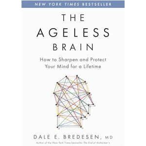 Bredesen, MD Dale E The Ageless Brain: How to Sharpen and Protect Your Mind for a Lifetime Bredesen, MD Dale E The Ageless Brain: How to Sharpen and Protect Your Mind for a Lifetime