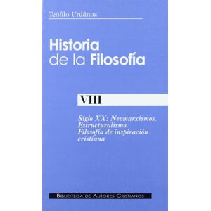 Urdánoz, Teófilo Historia de la filosofía: Siglo XX: Neomarxismos. Estructuralismo. Filosofía de inspiración cristiana. Vol. VIII Urdánoz, Teófilo Historia de la filosofía: Siglo XX: Neomarxismos. Estructuralismo. Filosofía de inspiración cristiana. Vol. VIII