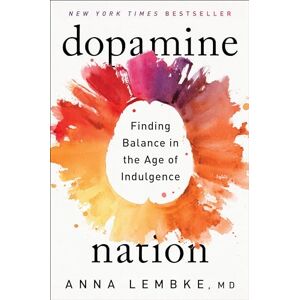 Lembke, Dr. Anna Dopamine Nation: Finding Balance in the Age of Indulgence Lembke, Dr. Anna Dopamine Nation: Finding Balance in the Age of Indulgence