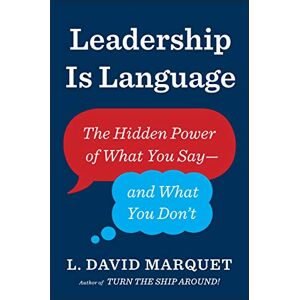 Marquet, L. David Leadership Is Language: The Hidden Power of What You Say and What You Don't Marquet, L. David Leadership Is Language: The Hidden Power of What You Say and What You Don't