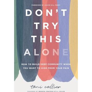 Toni Don't Try This Alone: How to Build Deep Community When You Want to Hide from Your Pain Toni Don't Try This Alone: How to Build Deep Community When You Want to Hide from Your Pain
