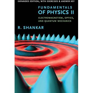 Shankar, R Fundamentals of Physics II: Electromagnetism, Optics, and Quantum Mechanics Shankar, R Fundamentals of Physics II: Electromagnetism, Optics, and Quantum Mechanics