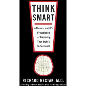 Restak, Richard, M.D. Think Smart: A Neuroscientist's Prescription for Improving Your Brain's Performance Restak, Richard, M.D. Think Smart: A Neuroscientist's Prescription for Improving Your Brain's Performance