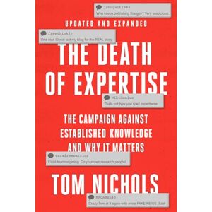 Nichols, Staff Writer at the Atlantic and Professor Emeritus Tom The Death of Expertise: The Campaign Against Established Knowledge and Why It Matters Nichols, Staff Writer at the Atlantic and Professor Emeritus Tom The Death of Expertise: The Campaign Against Established Knowledge and Why It Matters